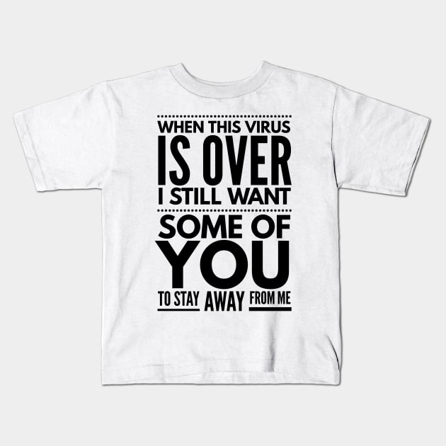 when this virus is over I still want some of you to stay away from me Kids T-Shirt by Art Cube